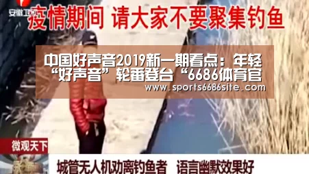 中国好声音2019新一期看点:年轻“好声音”轮番登台“6686体育官网”(图1) 6686体育官网