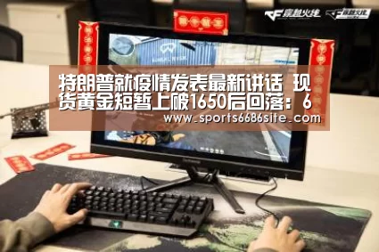 特朗普就疫情发表最新讲话 现货黄金短暂上破1650后回落:6686体育下载(图4) 6686体育直播