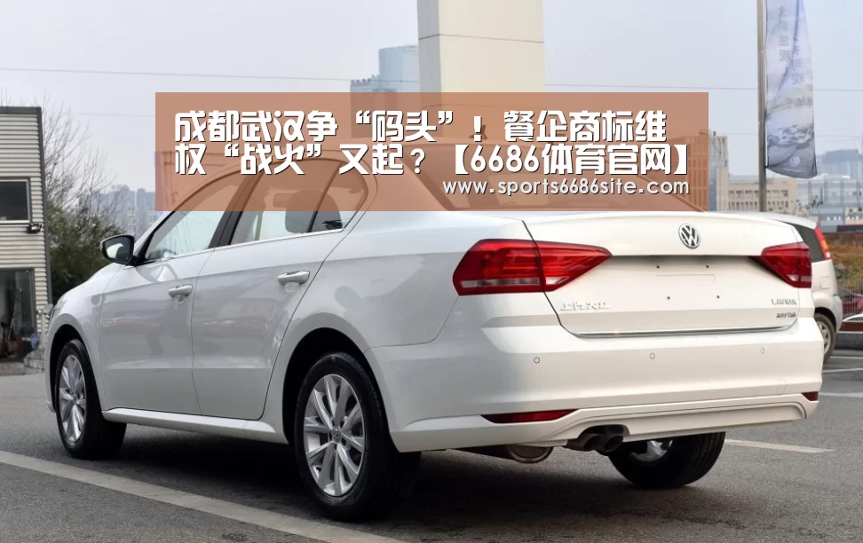 成都武汉争“码头”!餐企商标维权“战火”又起?【6686体育官网】(图1) 6686体育官网