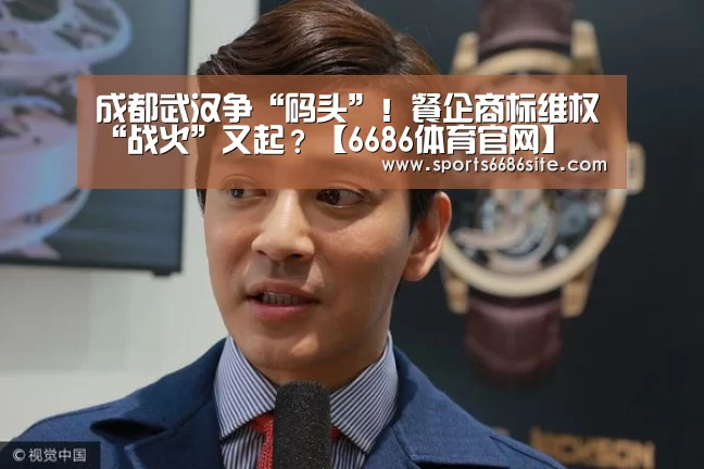 成都武汉争“码头”!餐企商标维权“战火”又起?【6686体育官网】(图3) 6686体育直播